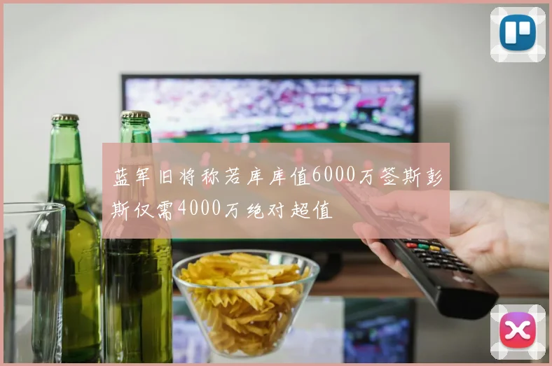 蓝军旧将称若库库值6000万签斯彭斯仅需4000万绝对超值