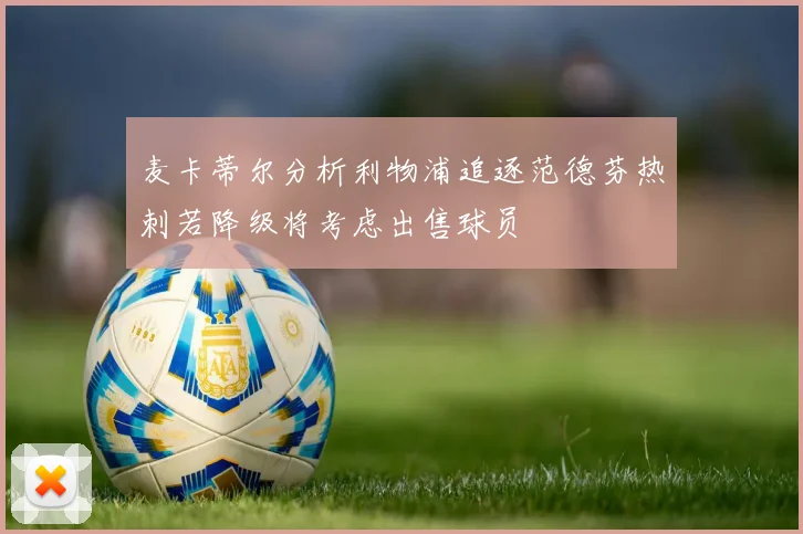 麦卡蒂尔分析利物浦追逐范德芬热刺若降级将考虑出售球员