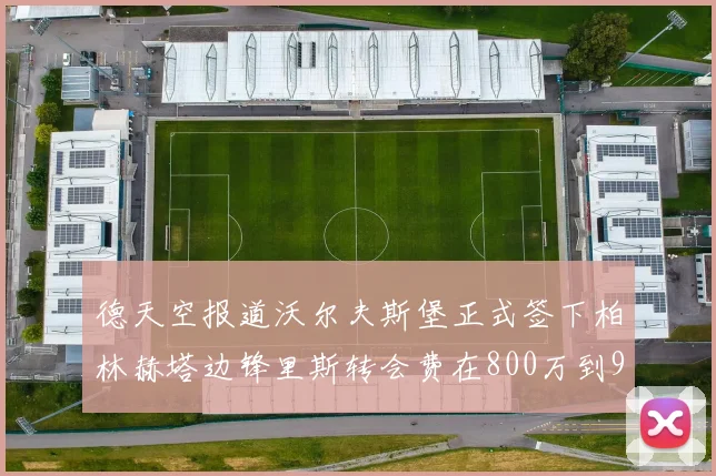 德天空报道沃尔夫斯堡正式签下柏林赫塔边锋里斯转会费在800万到900万欧之间